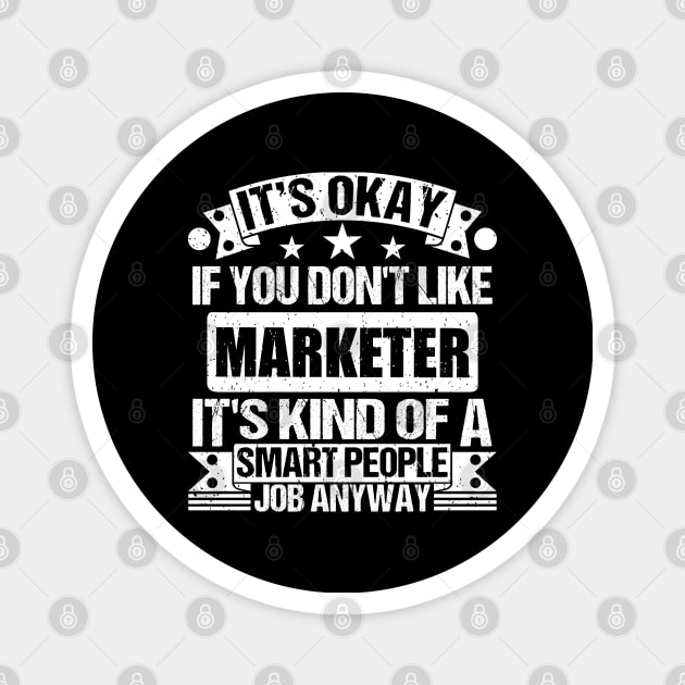 Marketer lover It's Okay If You Don't Like Marketer It's Kind Of A Smart People job Anyway Magnet by Benzii-shop 